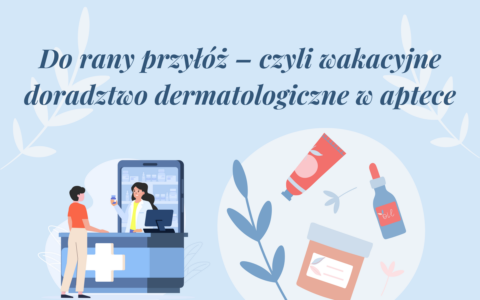 Do rany przyłóż – czyli wakacyjne doradztwo dermatologiczne w aptece cz. I